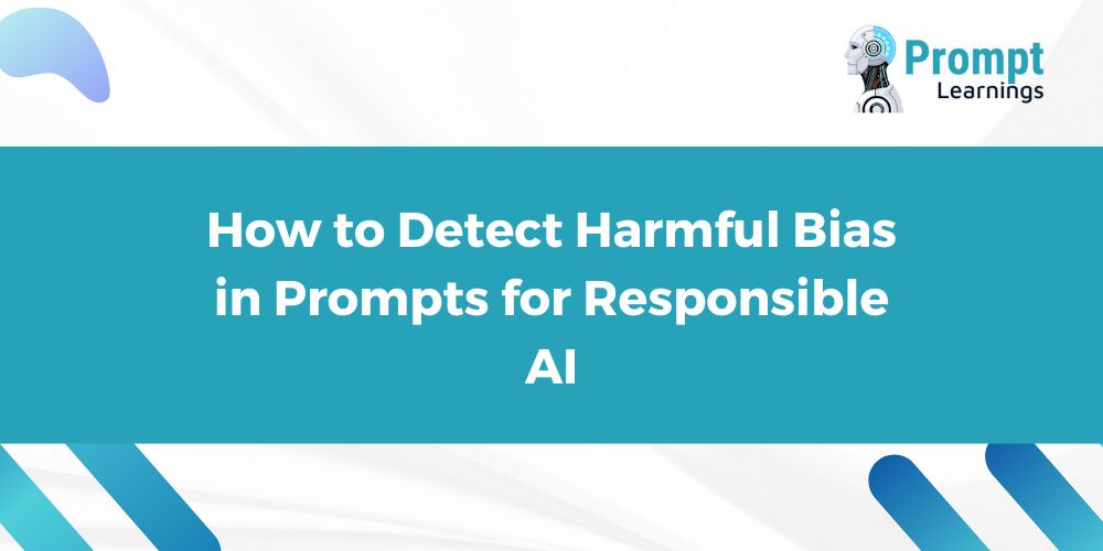 How to Detect Harmful Bias in Prompts for Responsible AI