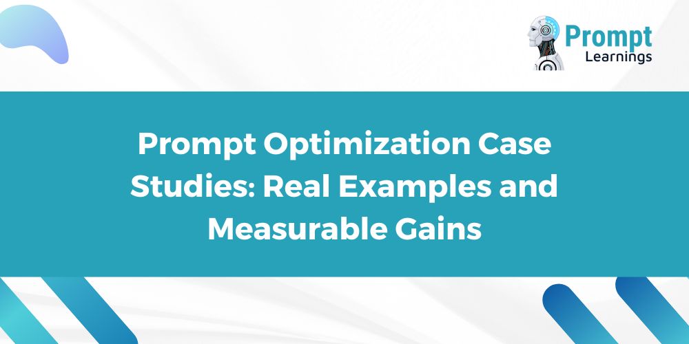 Prompt Optimization Case Studies Real Examples and Measurable Gains_