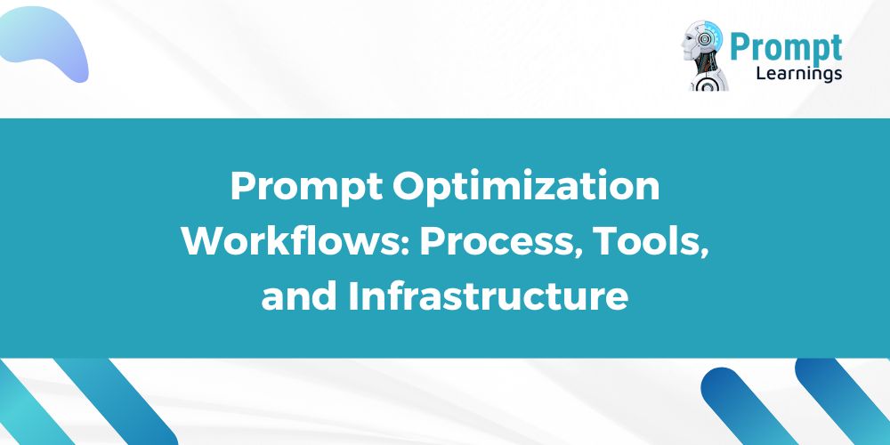 Prompt Optimization Workflows Process, Tools, and Infrastructure