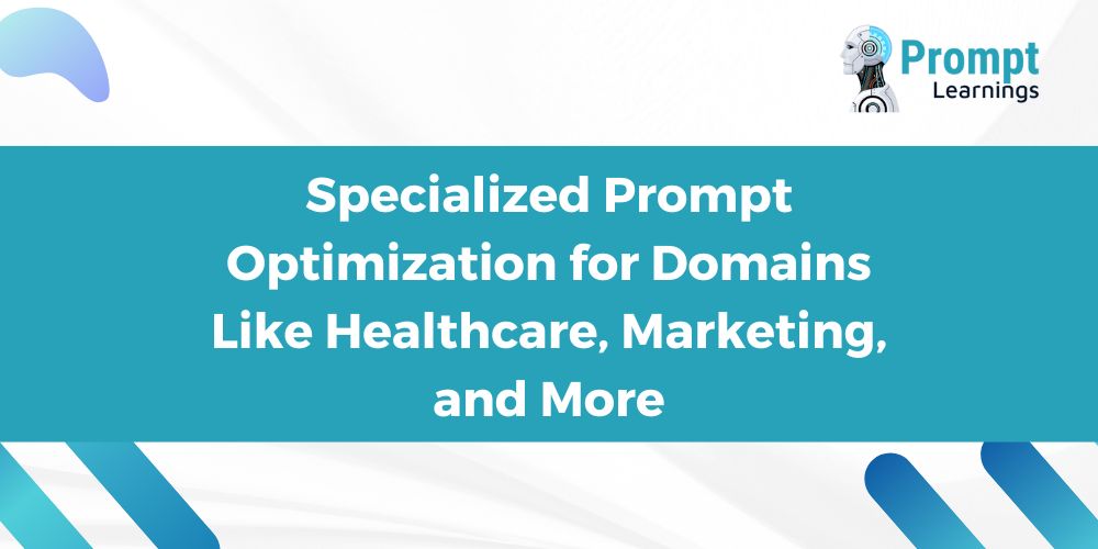 Specialized Prompt Optimization for Domains Like Healthcare, Marketing, and More_