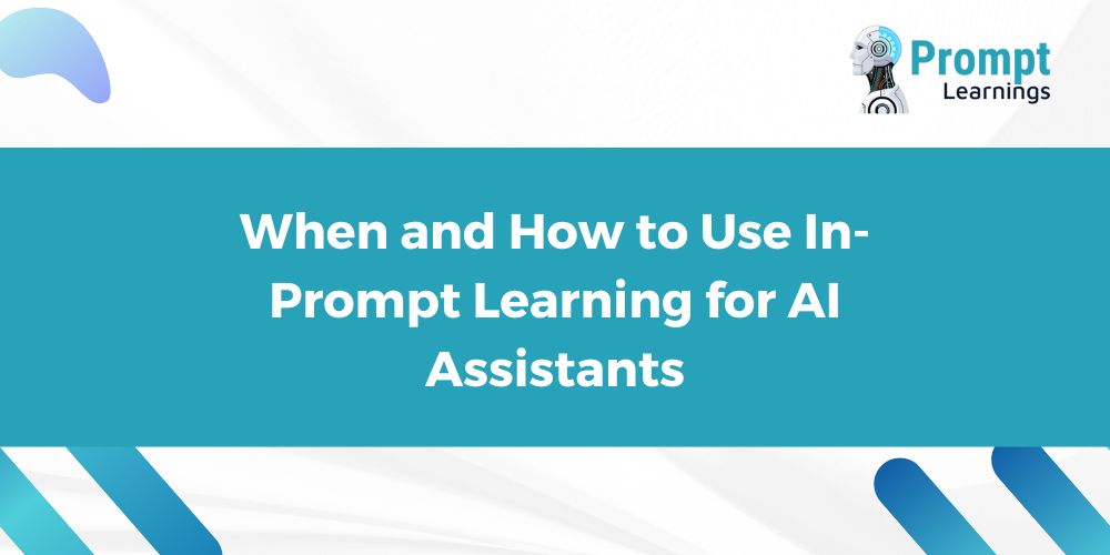 When and How to Use In-Prompt Learning for AI Assistants (2)